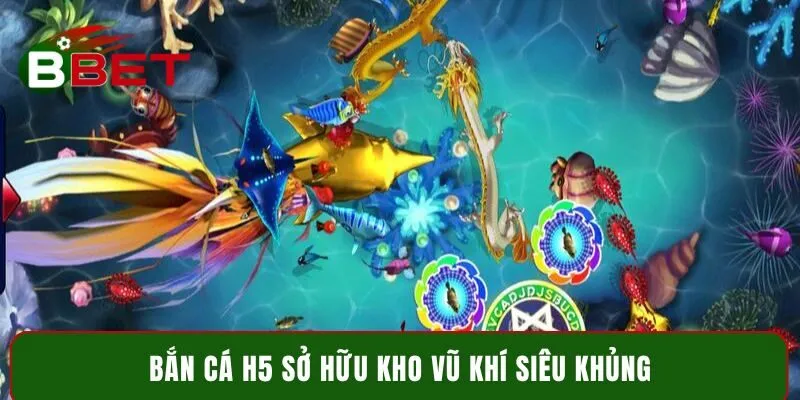 Bắn cá H5 sở hữu kho vũ khí siêu khủng