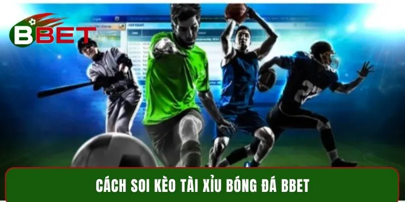 Top cách soi kèo tài xỉu bóng đá BBet chuẩn xác