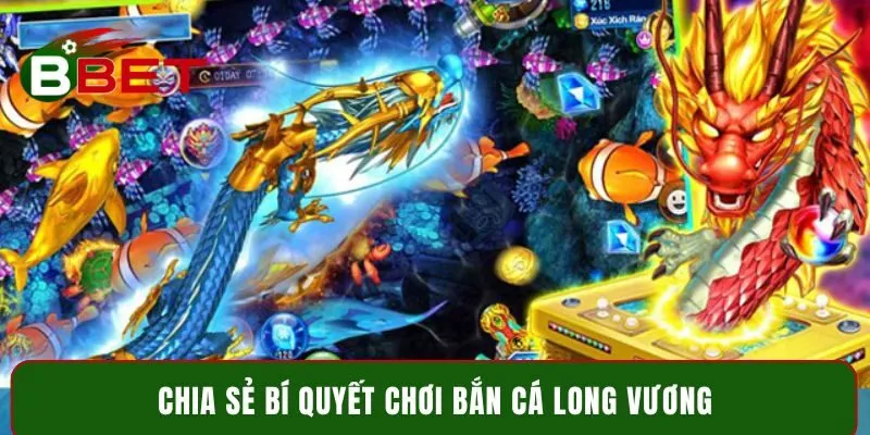 Chia sẻ bí quyết chơi bắn cá Long Vương