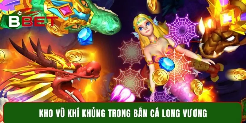Kho vũ khí khủng trong bắn cá Long Vương