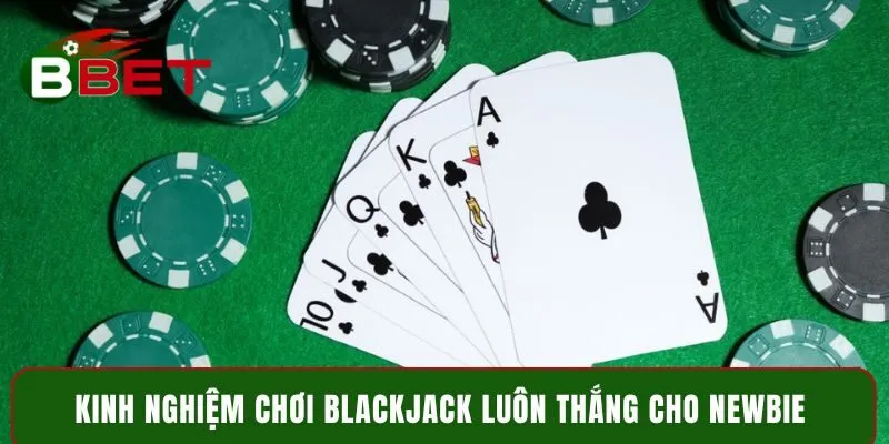 Kinh nghiệm chơi Blackjack luôn thắng cho newbie 