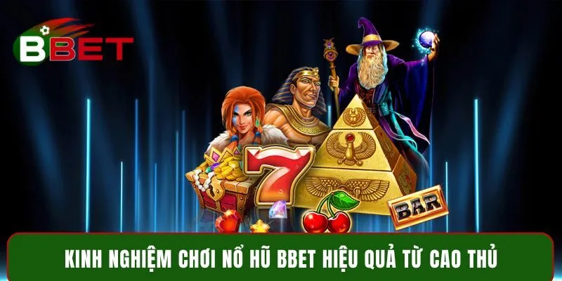 Kinh nghiệm chơi nổ hũ BBET hiệu quả từ cao thủ