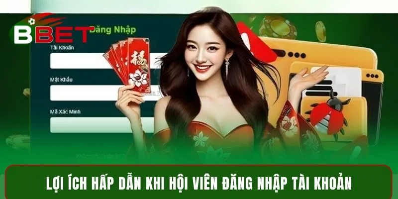 Lợi ích hấp dẫn khi hội viên đăng nhập tài khoản