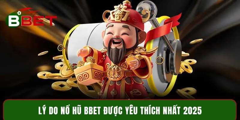 Lý do nổ hũ BBET được yêu thích nhất 2025