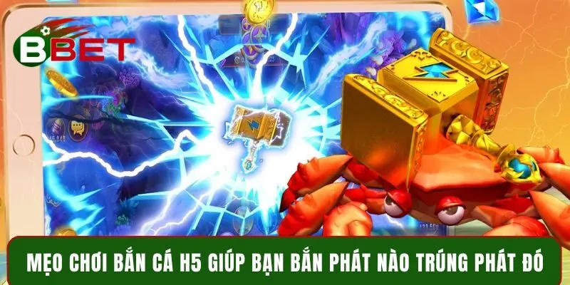 Mẹo chơi bắn cá H5 giúp bạn bắn phát nào trúng phát đó