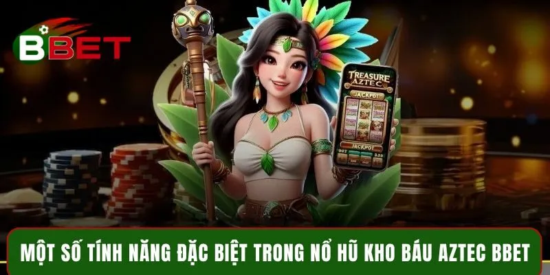 Một số tính năng đặc biệt trong nổ hũ kho báu Aztec BBET