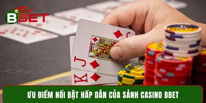 Ưu điểm nổi bật hấp dẫn của sảnh Casino BBET